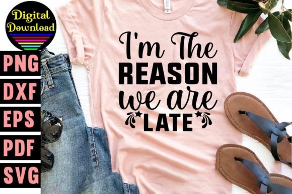 I'm the Reason We Are Late Svg Design