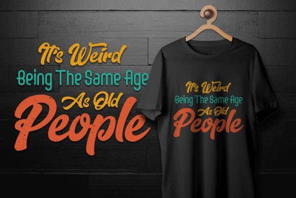 It’s Weird Being the Same Age Sarcastic Graphics for T-Shirt Designs
